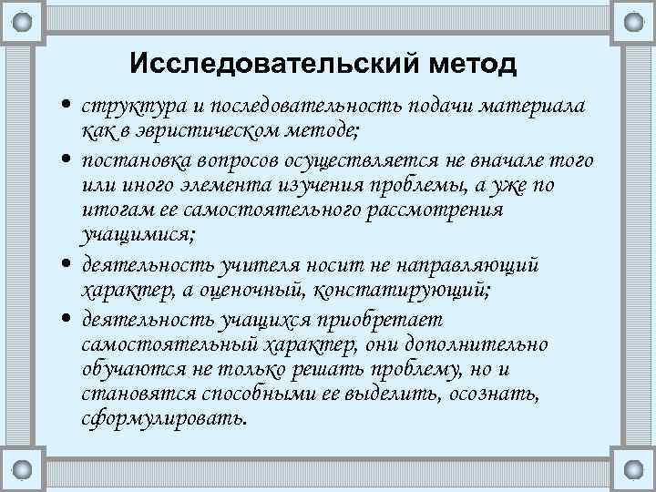 Исследовательский метод • структура и последовательность подачи материала как в эвристическом методе; • постановка