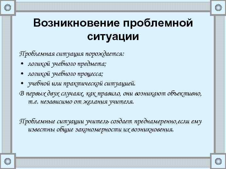 Возникновение проблемной ситуации Проблемная ситуация порождается: • логикой учебного предмета; • логикой учебного процесса;