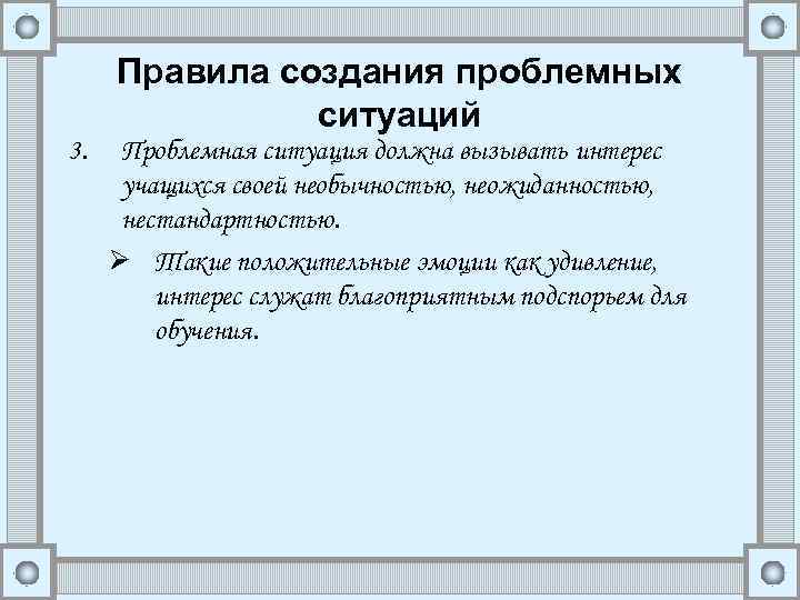 Правила создания проблемных ситуаций 3. Проблемная ситуация должна вызывать интерес учащихся своей необычностью, неожиданностью,
