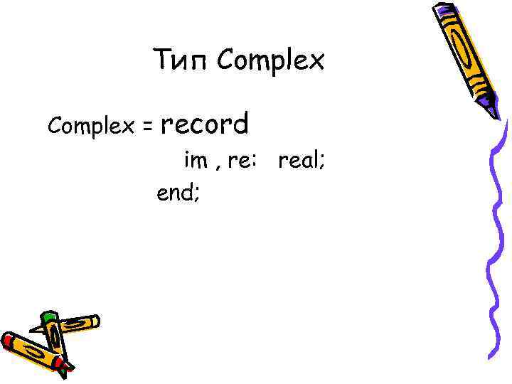 Тип Complex = record im , re: real; end; 