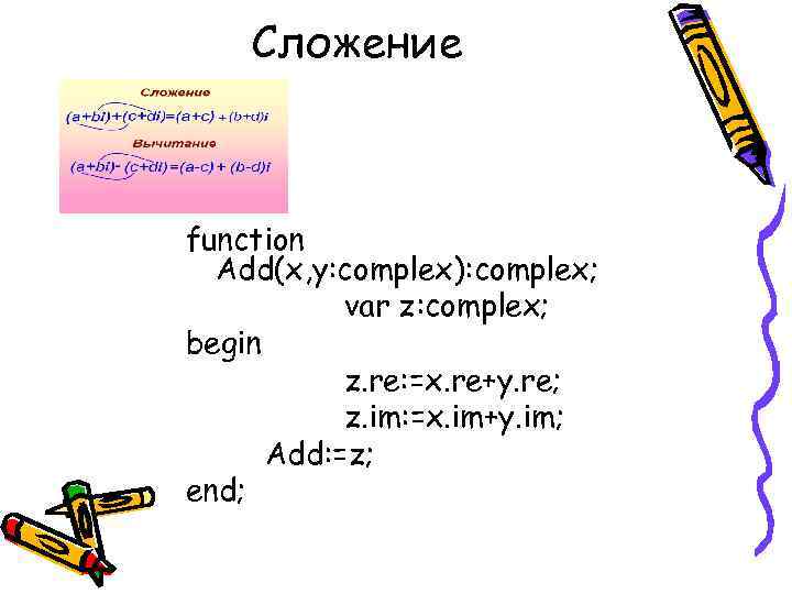 Сложение function Add(x, y: complex): complex; var z: complex; begin z. re: =x. re+y.