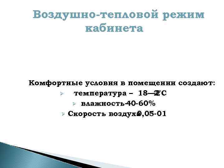 Воздушно-тепловой режим кабинета Комфортные условия в помещении создают: Ø температура – 18— 2 2°С