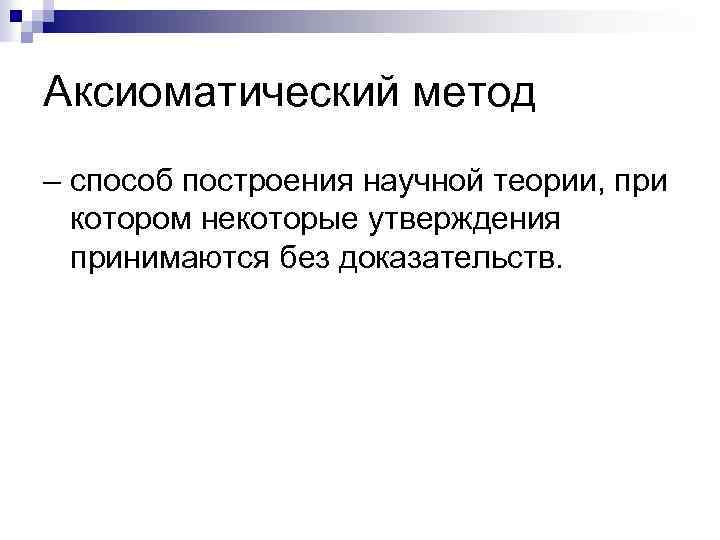 Аксиоматический метод – способ построения научной теории, при котором некоторые утверждения принимаются без доказательств.