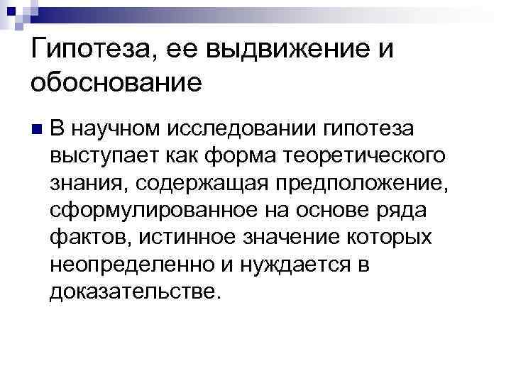 Гипотеза, ее выдвижение и обоснование n В научном исследовании гипотеза выступает как форма теоретического