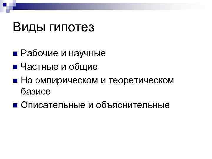 Виды гипотез Рабочие и научные n Частные и общие n На эмпирическом и теоретическом