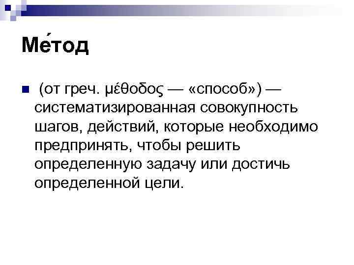 Ме тод n (от греч. μέθοδος — «способ» ) — систематизированная совокупность шагов, действий,