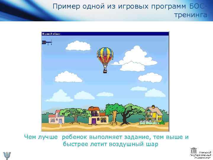 Пример одной из игровых программ БОСтренинга Чем лучше ребенок выполняет задание, тем выше и