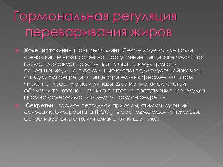 Гормональная регуляция переваривания жиров Холецистокинин (панкреозимин). Секретируется клетками стенок кишечника в ответ на поступление