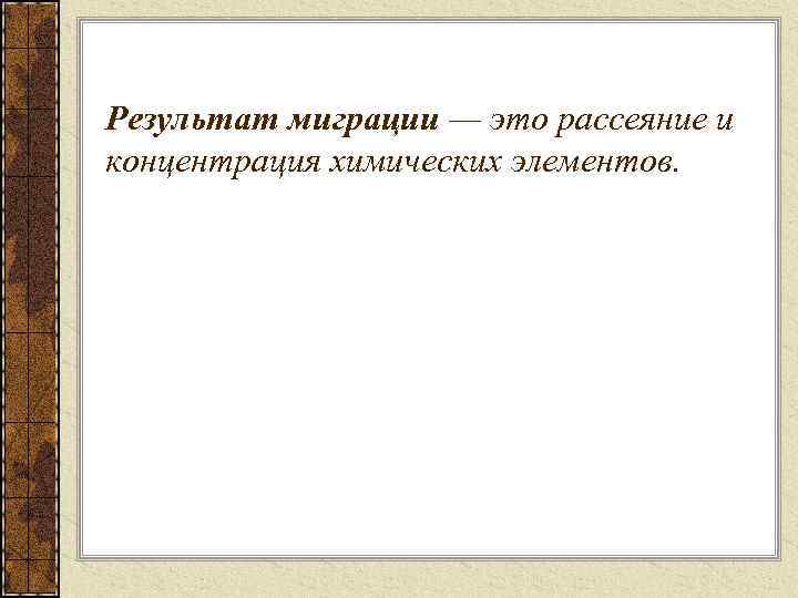 Результат миграции — это рассеяние и концентрация химических элементов. 