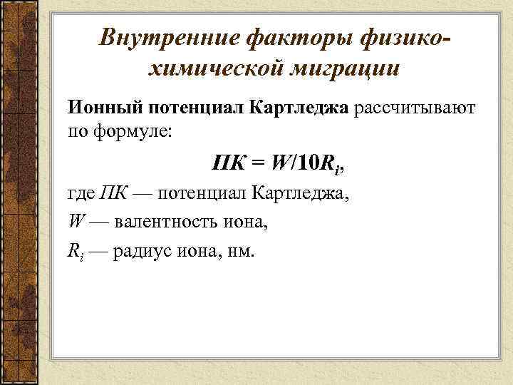 Внутренние факторы физикохимической миграции Ионный потенциал Картледжа рассчитывают по формуле: ПК = W/10 Ri,