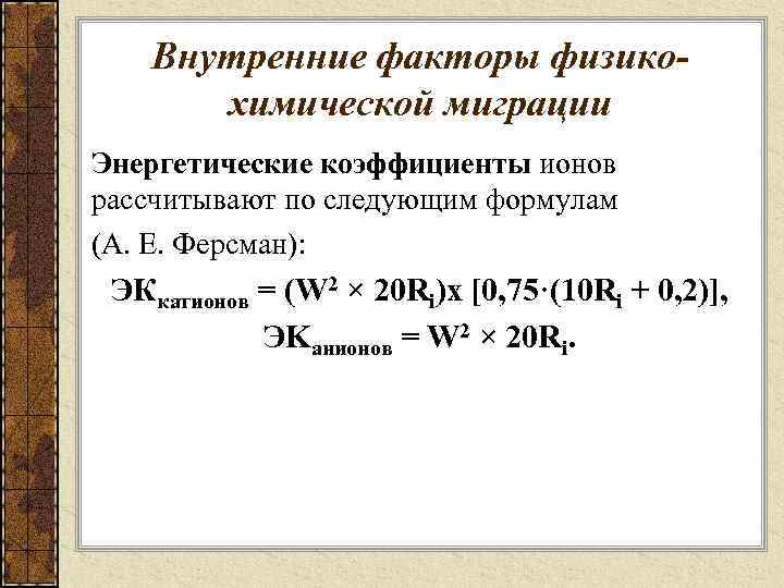 Внутренние факторы физикохимической миграции Энергетические коэффициенты ионов рассчитывают по следующим формулам (А. Е. Ферсман):