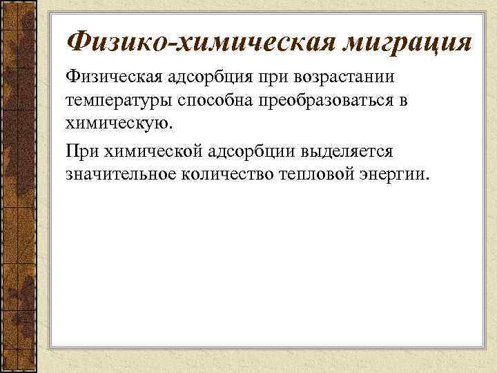 Физико-химическая миграция Физическая адсорбция при возрастании температуры способна преобразоваться в химическую. При химической адсорбции