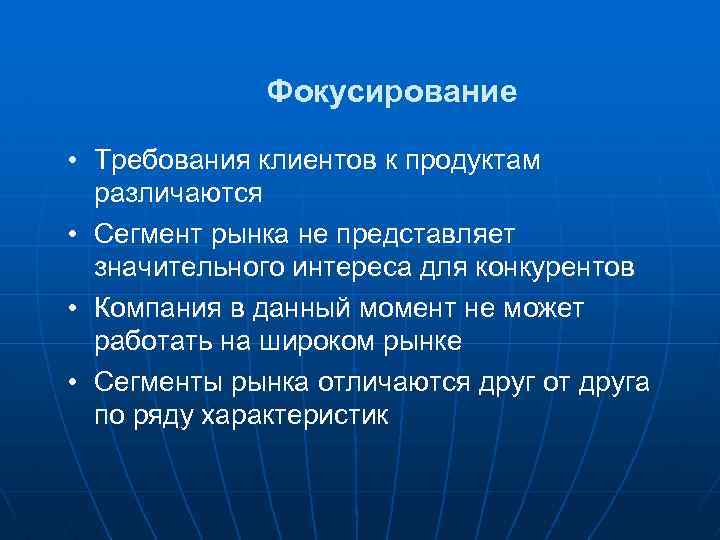 Фокусирование • Требования клиентов к продуктам различаются • Сегмент рынка не представляет значительного интереса