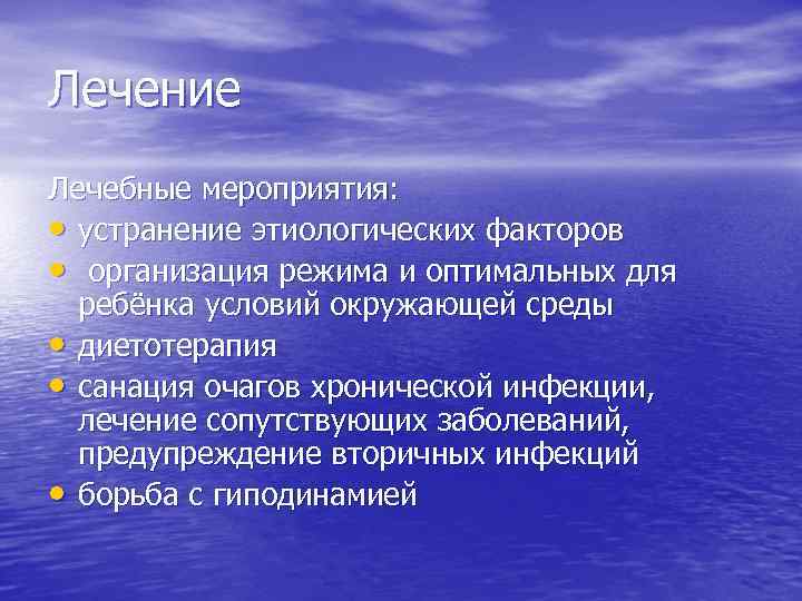 Лечение Лечебные мероприятия: • устранение этиологических факторов • организация режима и оптимальных для ребёнка