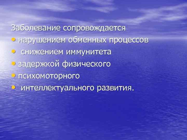 Заболевание сопровождается • нарушением обменных процессов • снижением иммунитета • задержкой физического • психомоторного