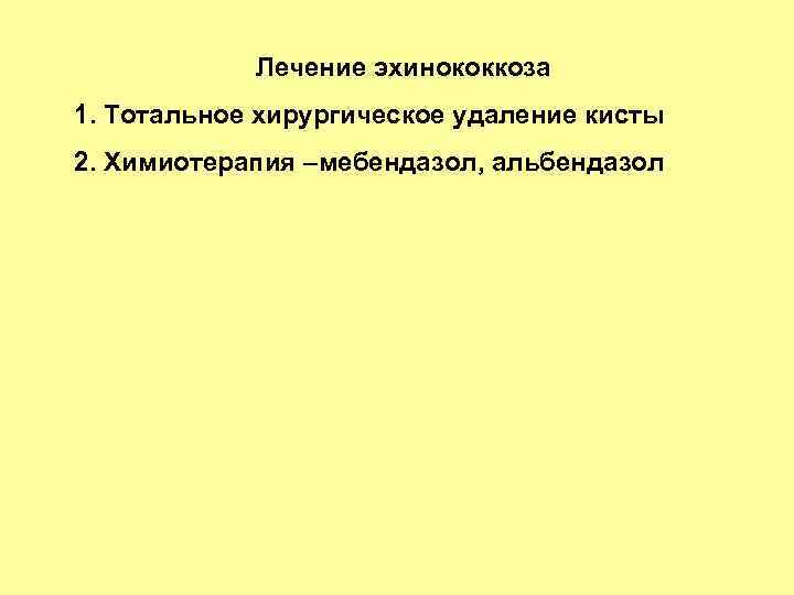 Лечение эхинококкоза 1. Тотальное хирургическое удаление кисты 2. Химиотерапия –мебендазол, альбендазол 