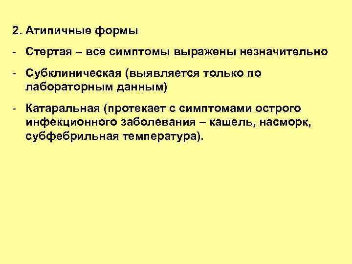 2. Атипичные формы - Стертая – все симптомы выражены незначительно - Субклиническая (выявляется только