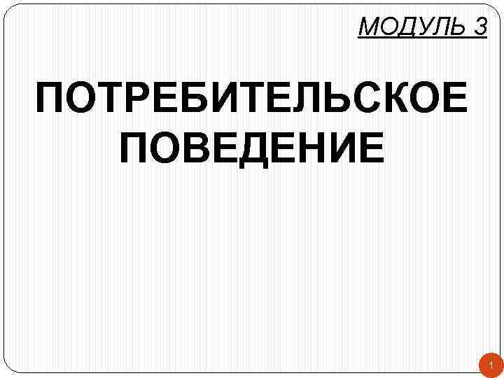 МОДУЛЬ 3 ПОТРЕБИТЕЛЬСКОЕ ПОВЕДЕНИЕ 1 