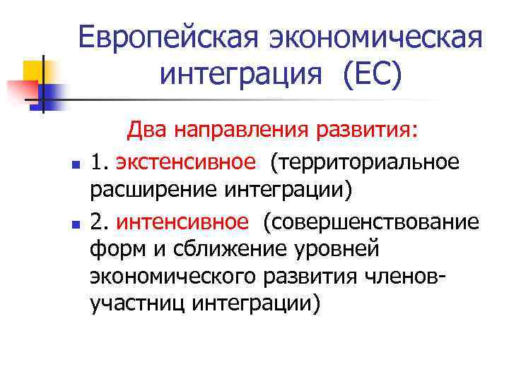 Европейская экономическая интеграция (ЕС) Два направления развития: n 1. экстенсивное (территориальное расширение интеграции) n