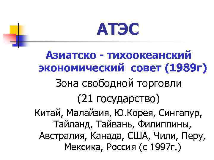 АТЭС Азиатско - тихоокеанский экономический совет (1989 г) Зона свободной торговли (21 государство) Китай,