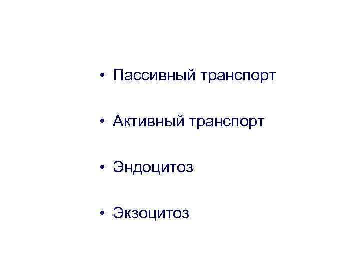  • Пассивный транспорт • Активный транспорт • Эндоцитоз • Экзоцитоз 