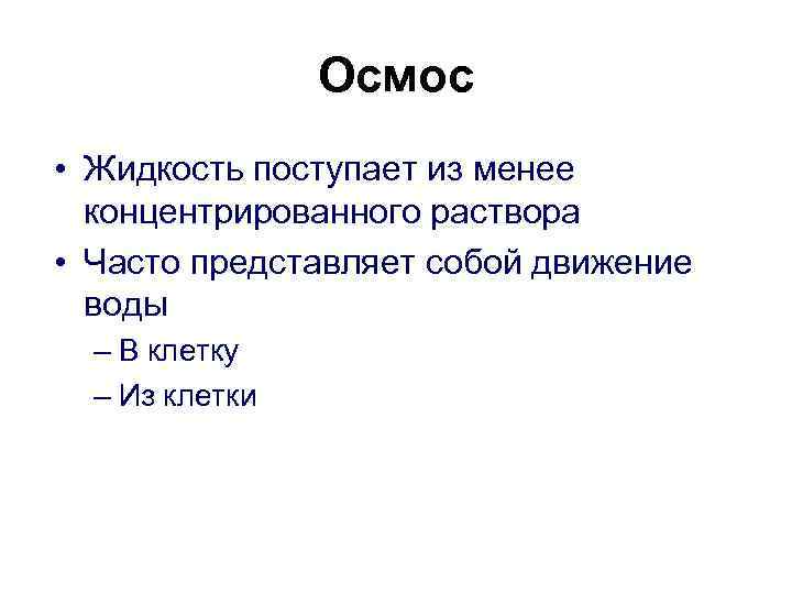 Осмос • Жидкость поступает из менее концентрированного раствора • Часто представляет собой движение воды