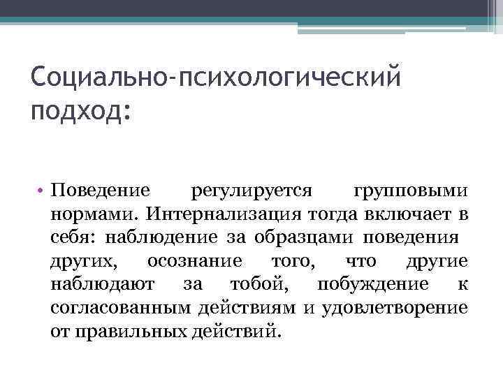 Социально-психологический подход: • Поведение регулируется групповыми нормами. Интернализация тогда включает в себя: наблюдение за