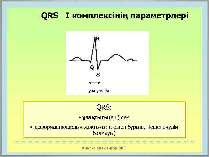QRS I комплексінің параметрлері R Q S ұзақтығы QRS: • ұзақтығы(ені) сек • деформациялардың