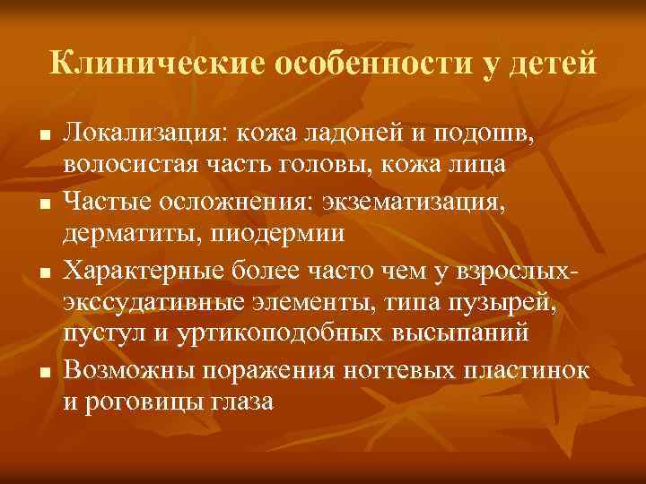 Клинические особенности у детей n n Локализация: кожа ладоней и подошв, волосистая часть головы,
