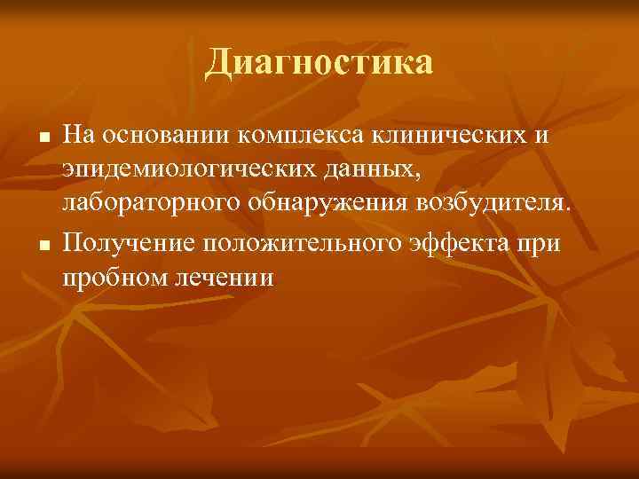 Диагностика n n На основании комплекса клинических и эпидемиологических данных, лабораторного обнаружения возбудителя. Получение