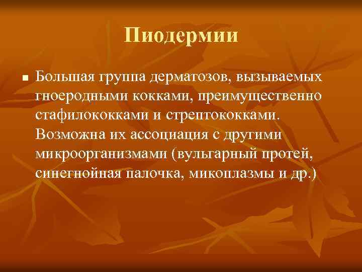 Пиодермии n Большая группа дерматозов, вызываемых гноеродными кокками, преимущественно стафилококками и стрептококками. Возможна их