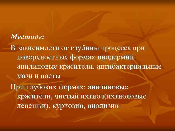 Местное: В зависимости от глубины процесса при поверхностных формах пиодермий: анилиновые красители, антибактериальные мази