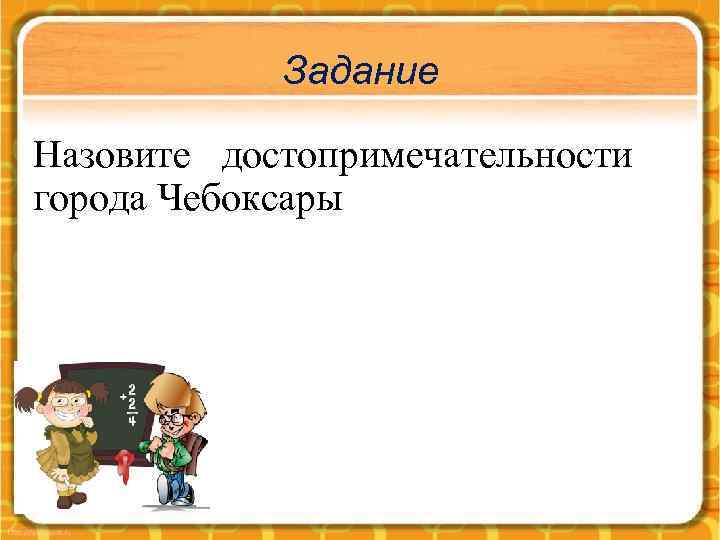 Задание Назовите достопримечательности города Чебоксары 