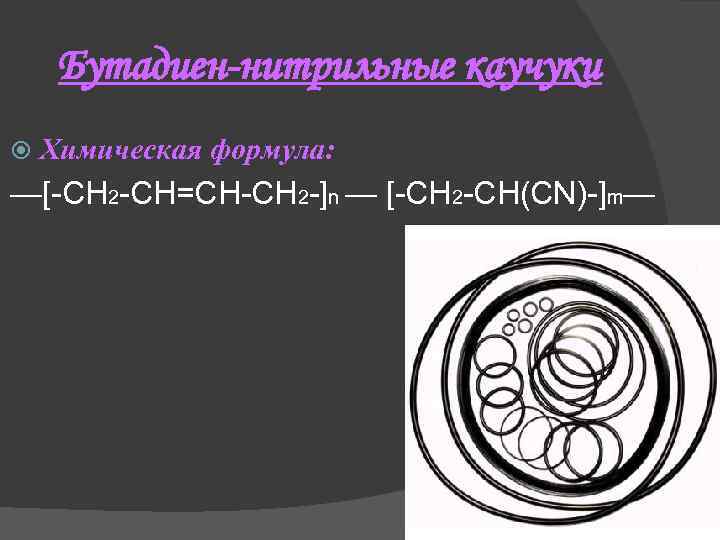 Бутадиен-нитрильные каучуки Химическая формула: —[-CH 2 -CH=CH-CH 2 -]n — [-CH 2 -CH(CN)-]m— 