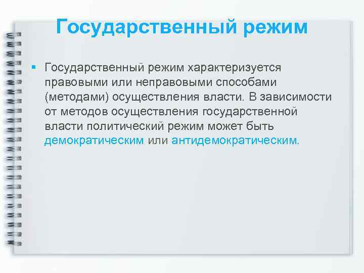 Государственный режим характеризуется правовыми или неправовыми способами (методами) осуществления власти. В зависимости от методов