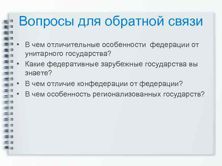 Вопросы для обратной связи • В чем отличительные особенности федерации от унитарного государства? •