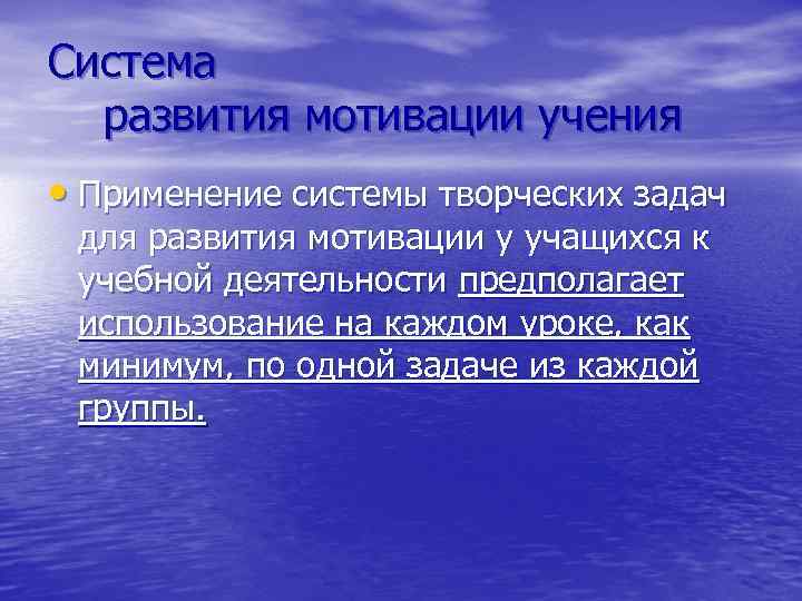 Система развития мотивации учения • Применение системы творческих задач для развития мотивации у учащихся