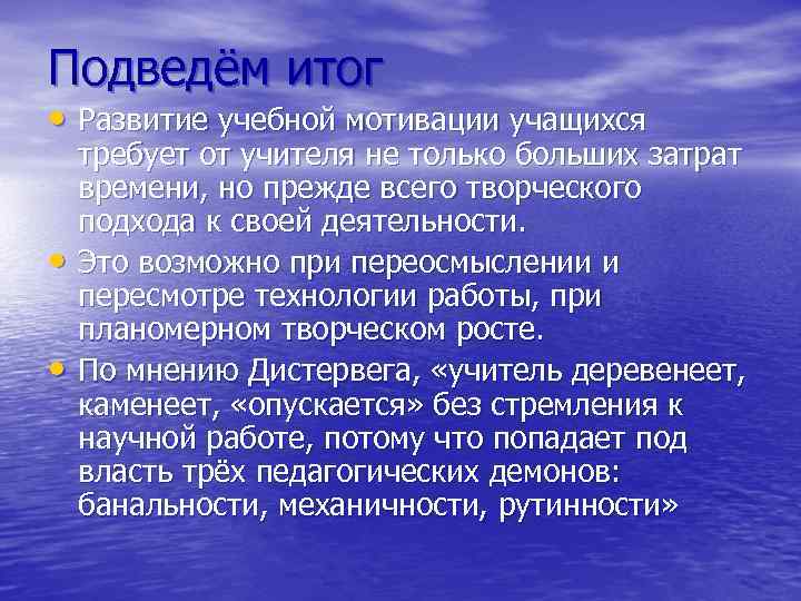 Подведём итог • Развитие учебной мотивации учащихся • • требует от учителя не только