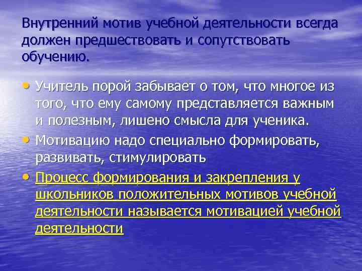 Внутренний мотив учебной деятельности всегда должен предшествовать и сопутствовать обучению. • Учитель порой забывает