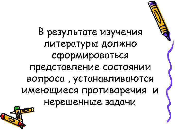 В результате изучения литературы должно сформироваться представление состоянии вопроса , устанавливаются имеющиеся противоречия и