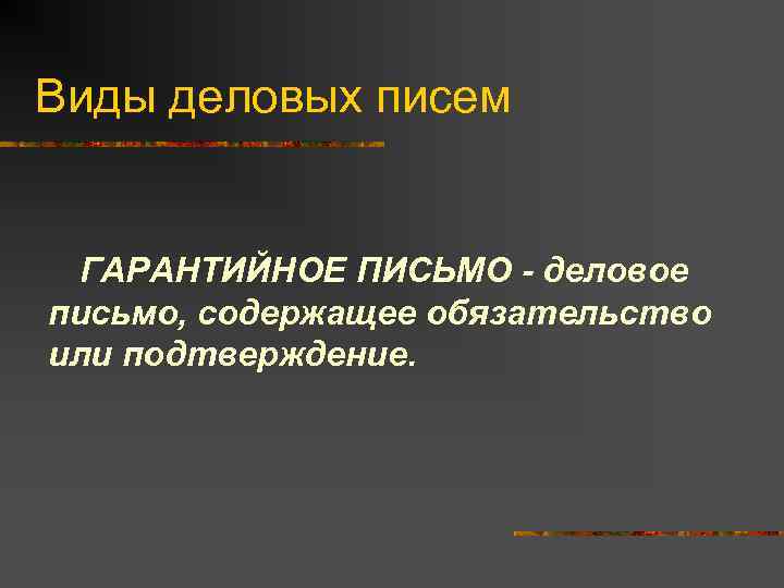 Виды деловых писем ГАРАНТИЙНОЕ ПИСЬМО - деловое письмо, содержащее обязательство или подтверждение. 