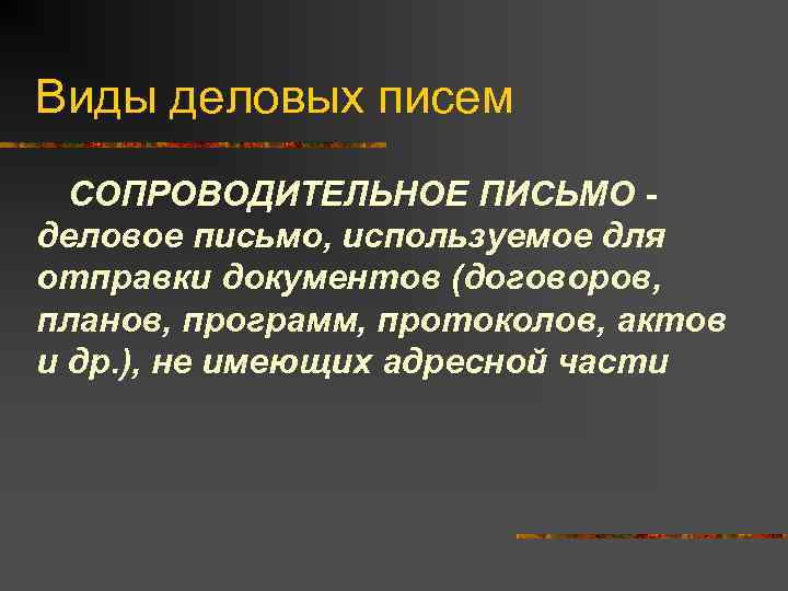 Виды деловых писем СОПРОВОДИТЕЛЬНОЕ ПИСЬМО деловое письмо, используемое для отправки документов (договоров, планов, программ,