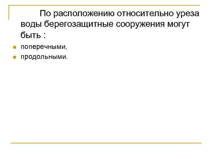  По расположению относительно уреза воды берегозащитные сооружения могут быть : n n поперечными,