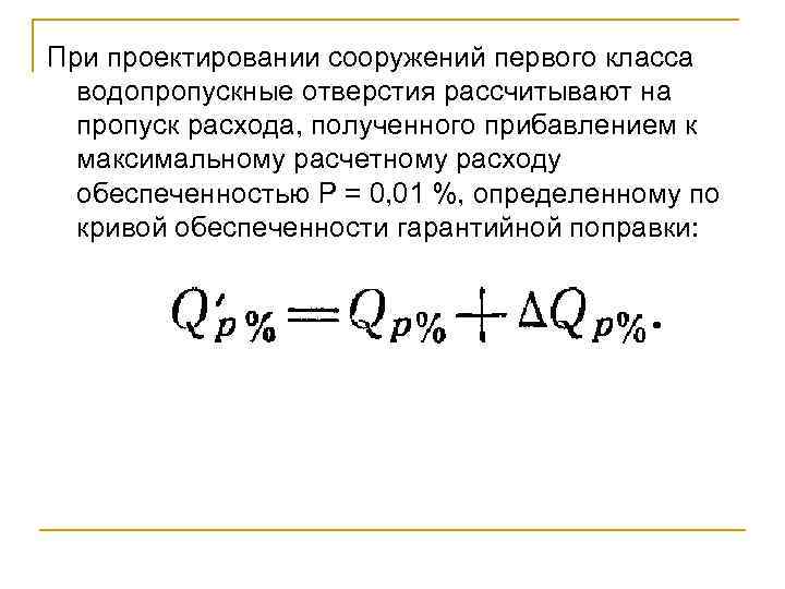 При проектировании сооружений первого класса водопропускные отверстия рассчитывают на пропуск расхода, полученного прибавлением к