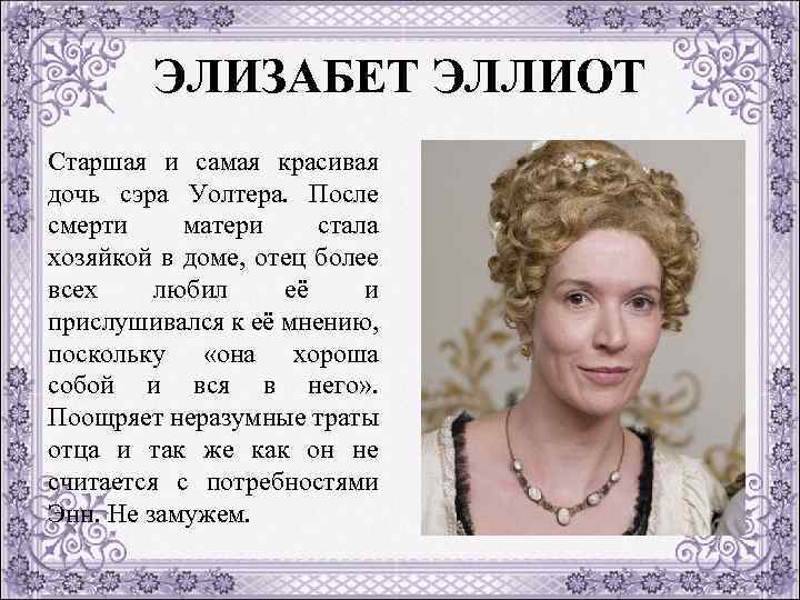 ЭЛИЗАБЕТ ЭЛЛИОТ Старшая и самая красивая дочь сэра Уолтера. После смерти матери стала хозяйкой