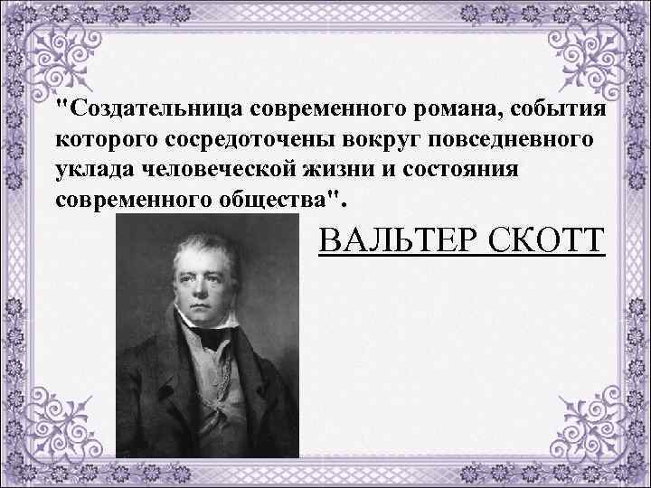 "Создательница современного романа, события которого сосредоточены вокруг повседневного уклада человеческой жизни и состояния современного