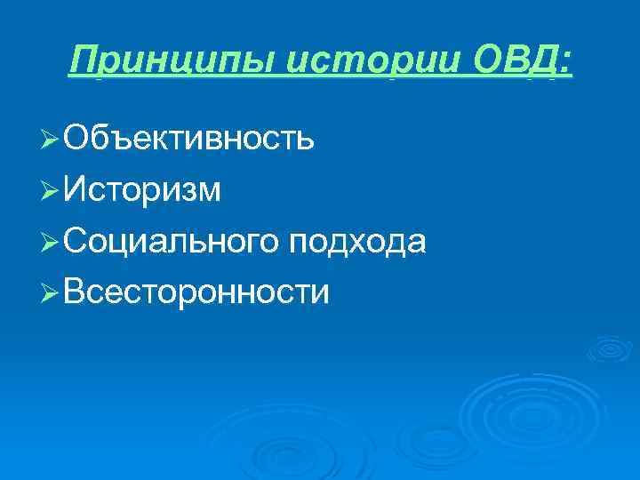 Принципы истории ОВД: Ø Объективность Ø Историзм Ø Социального подхода Ø Всесторонности 