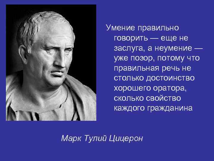 Умение правильно говорить — еще не заслуга, а неумение — уже позор, потому что