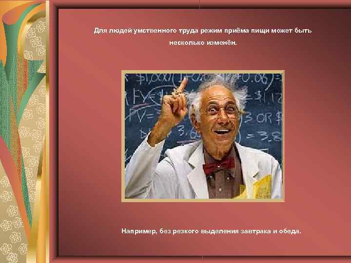 Для людей умственного труда режим приёма пищи может быть несколько изменён. Например, без резкого