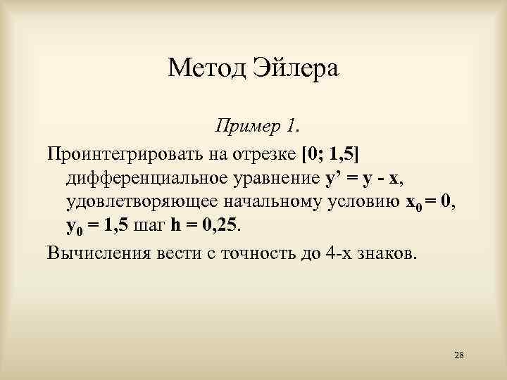 Метод Эйлера Пример 1. Проинтегрировать на отрезке [0; 1, 5] дифференциальное уравнение y’ =